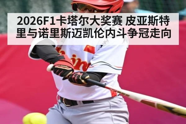 2026F1卡塔尔大奖赛 皮亚斯特里与诺里斯迈凯伦内斗争冠走向